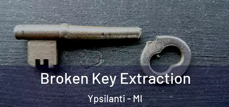 Broken Key Extraction Ypsilanti - MI