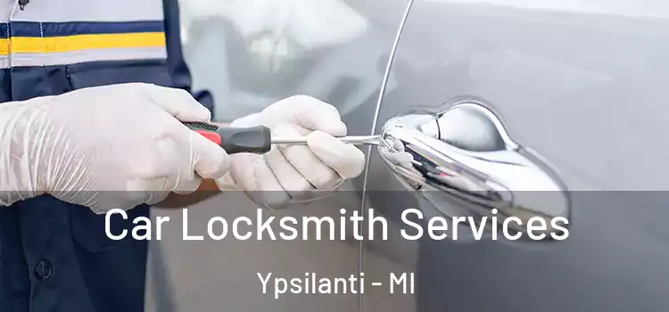 Car Locksmith Services Ypsilanti - MI